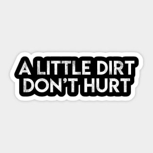 A Little Dirt Don't Hurt Sticker